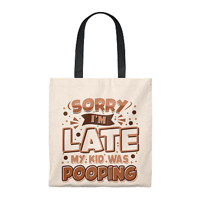 Sorry I'm Late My Kid Was Pooping Tote Bag - Shoulder Bag - Reusable Grocery Shopping Bag