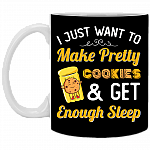 I Just Want To Make Pretty Cookies And Get Enough Sleep Ceramic Coffee Mug - Beer Stein -Water Bottle