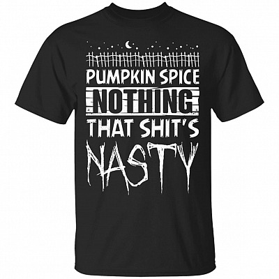 Pumpskin Spice Nothing That Shit's Nasty T-Shirt
