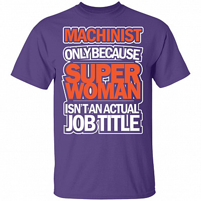 Alternative view of Machinist Only Because Super Woman Isn't An Actual Job Title T-Shirt