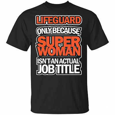 Lifeguard Only Because Super Woman Isn't An Actual Job Title T-Shirt