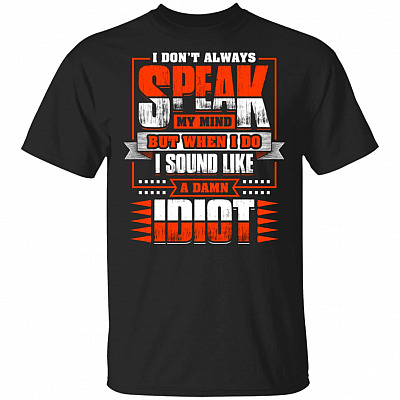 I Don't Always Speak My Mind But When I Do I Sound Like A Damn Idiot T-Shirt