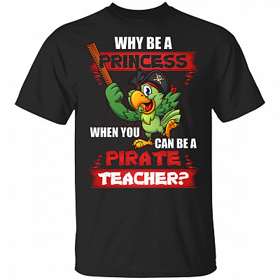 Why Be a Princess When You Can Be A Pirate Teacher Funny T-shirt - V-neck