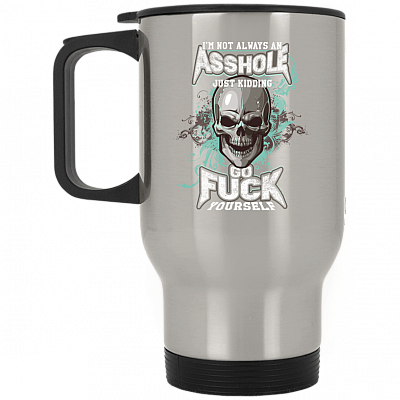 I'm Not Always Asshole Just Kidding Go Fuck Yourself Funny Coffee Mug