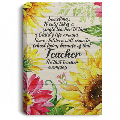 Sometimes It Only Takes A Single Teacher To Turn A Child's Life Around Be That Framed Canvas- Unframed Poster