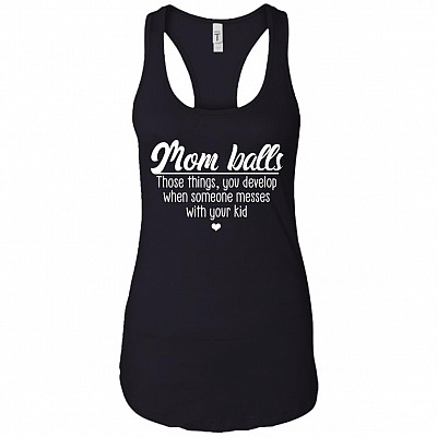 Mom Balls Those Things You Develop Cotton Tank Top Tee - Ladies Racerback Tank