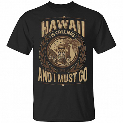 Hawaii Is Calling And I Must Go T-Shirt - Hoodie - Sweatshirt