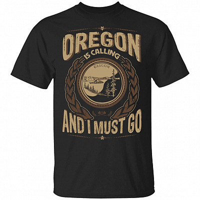 Oregon Is Calling And I Must Go T-Shirt - Hoodie - Sweatshirt