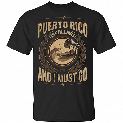 Puerto Rico Is Calling And I Must Go T-Shirt - Hoodie - Sweatshirt