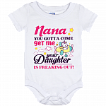 Nana You Gotta Come Get Me Your Daughter Is Freaking Out Baby Onesie - Infant Bodysuit
