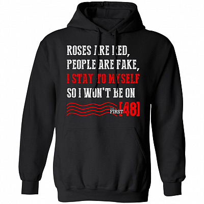 Roses are Red People are Fake I Stay to Myself So I Won't Be On The First 48 Hoodie - Long Sleeve - Sweatshirt