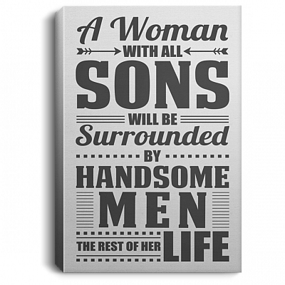 A Woman With All Sons Will Be Surrounded By Handsome Men The Rest Of Her Life Unframed Poster - Framed Canvas