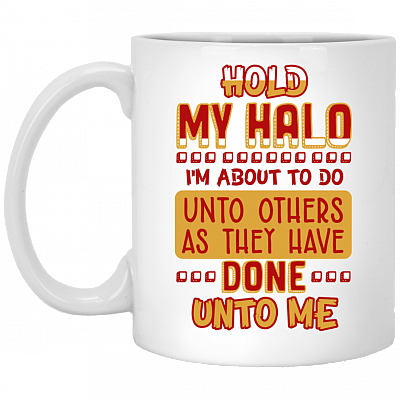Hold My Halo I'm About To Do Unto Others As They Have Done Unto Me Coffee Mug - Beer Stein - Water Bottle