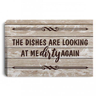 The Dishes Are Looking at Me Dirty Again Gallery Wrapped Framed Canvas Prints - Unframed Poster