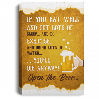 If You Eat Well And Get Lots Of Sleep You'll Die Anyway Open The Beer Framed Canvas Prints - Unframed Poster
