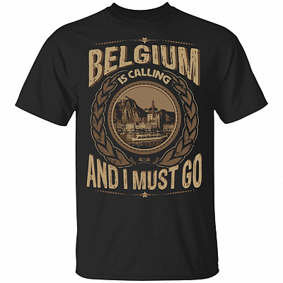 Belgium Is Calling And I Must Go T-Shirt - Hoodie - Sweatshirt