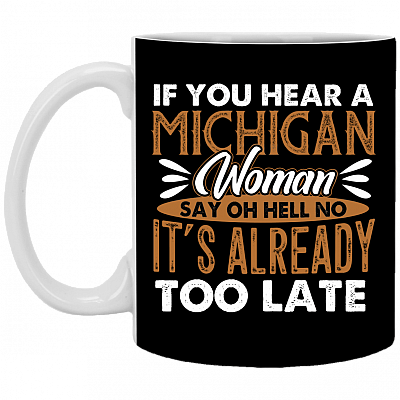 If You Hear a Michigan Woman Say Oh Hell No Too Late Ceramic Coffee Mug - Beer Stein -Water Bottle