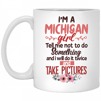 I'm A Michigan Girl Tell Me Not To Do Something I Do It Twice And Take Pictures Coffee Mug-Beer Stein-Water Bottle