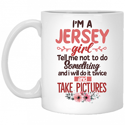 I'm A Jersey Girl Tell Me Not To Do Something I Will Do It Twice And Take Picture Coffee Mug-Beer Stein-Water Bottle