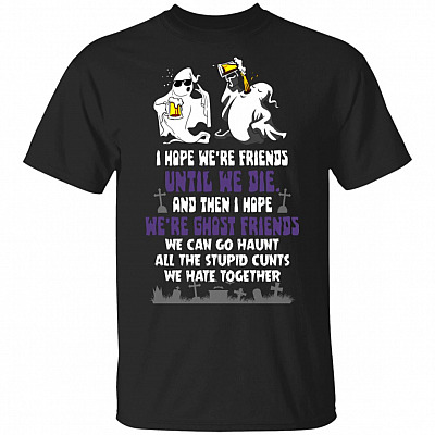 I Hope We're Friends Until We Die T-Shirt - Funny Ghost Shirt