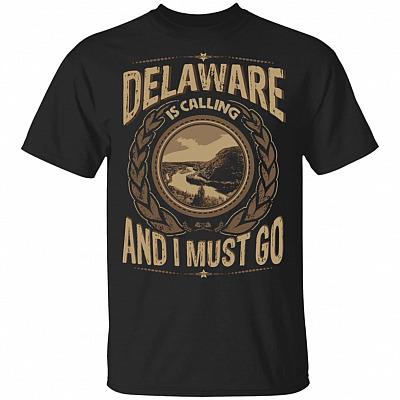 Delaware Is Calling And I Must Go T-Shirt - Hoodie - Sweatshirt