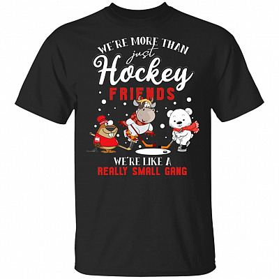 We're More Than Just Hockey Friends We're Like A Really Small Gang T-Shirt