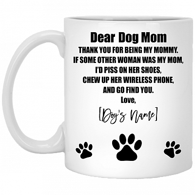 Dear Dog Mom Thank You For Being My Mommy Customize Ceramic Coffee Mug - Beer Stein - Water Bottle