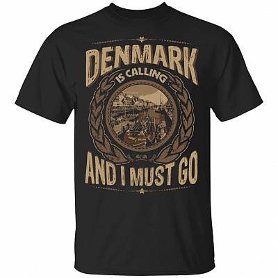 Denmark Is Calling And I Must Go T-Shirt - Hoodie - Sweatshirt