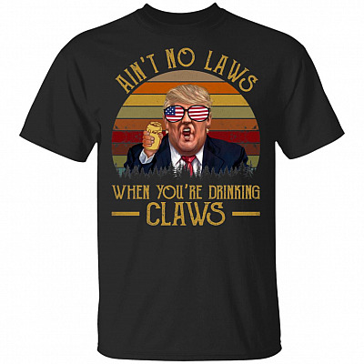 Ain't No Laws When You're Drinking Claws Trump Vintage Retro T-Shirt