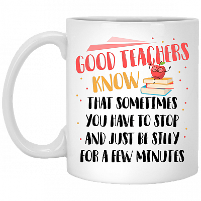 Good Teachers Know That Sometimes You Have To Stop and Be Silly Ceramic Coffee Mug-Water Bottle - Travel Mug