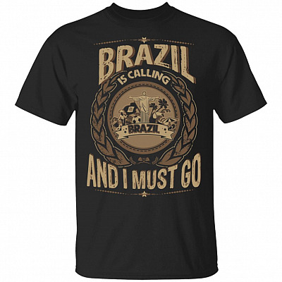Brazil Is Calling And I Must Go T-Shirt - Hoodie - Sweatshirt