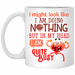 I Might Look Like I Am Doing Nothing But In My Head I Am Quite Busy Ceramic Coffee Mug-Beer Stein-Water Bottle