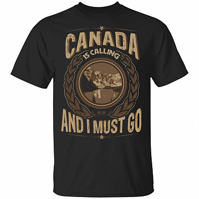 Canada Is Calling And I Must Go T-Shirt - Hoodie - Sweatshirt