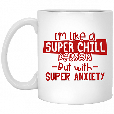 I'm Like A Super Chill Person But With Super Anxiety Ceramic Coffee Mug - Beer Stein - Water Bottle