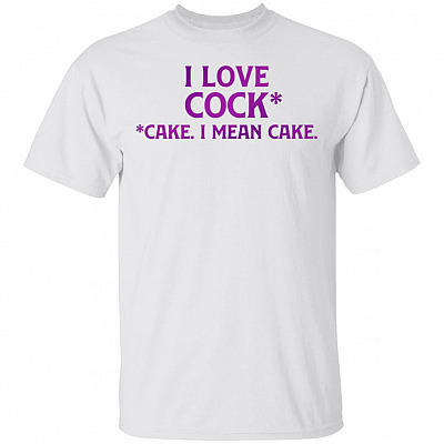 I Love Cock Cake I Mean Cake T-Shirt - Funny Saying Shirt