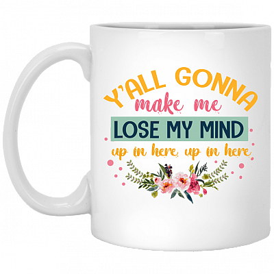 Y'all Gonna Make Me Lose My Mind Up in Here Up in Here Ceramic Coffee Mug - Beer Stein -Water Bottle