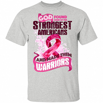God Found Some Of The Strongest Americans And Made Them Warrior-s T-Shirt - Breast Cancer Shirt