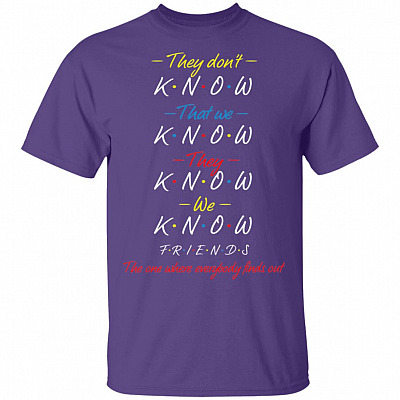 Alternative view of They Don't Know That We Know They Know We Know Friends T-Shirt