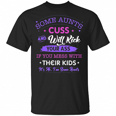 Some Aunts Cuss And Will Kick Your Ass If You Mess With Their Kids T-Shirt - V-Neck
