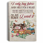 I Only Buy Fabric When I Need It For A Project Or Because It's On Sale Framed Canvas Prints - Unframed Poster