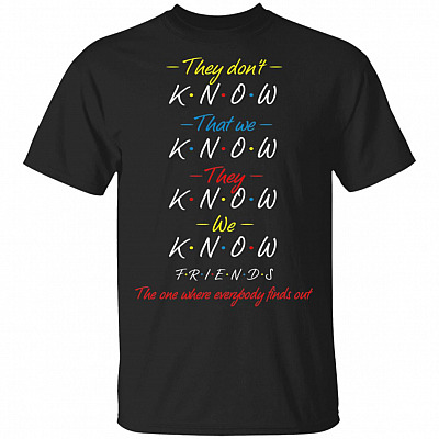 They Don't Know That We Know They Know We Know Friends T-Shirt
