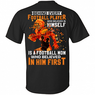 Behind Every Football Player Who Believes in Himself Print On Back T-Shirt - Football Mom Shirt