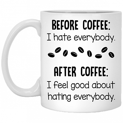 Before Coffee I Hate Everybody After Coffee Feel Good About Hating Coffee Mug - Travel Mug - Water Bottle