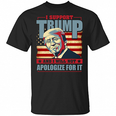 I Support Trump And I Will Not Apologize For It #1 T-Shirt - Support Trump Shirt