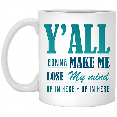 Y'all Gonna Make Me Lose My Mind Coffee Mug – Beer Stein – Water Bottle