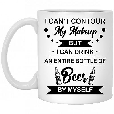 I Can't Contour My Makeup But I Can Drink An Entire Bottle Of Beer By Myself Ceramic Coffee Mug - Beer Stein