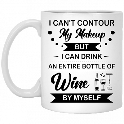 I Can't Contour My Makeup But I Can Drink An Entire Bottle Of Wine By Myself Ceramic Coffee Mug - Beer Stein