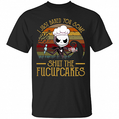 I Just Baked You Some Shut The Fucupcakes T-Shirt