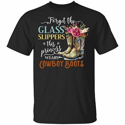Forget The Glass Slippers This Princess Wears Cowboy Boots T-Shirt