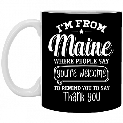 I'm from Maine Where People Say You're Welcome Ceramic Coffee Mug - Beer Stein -Water Bottle